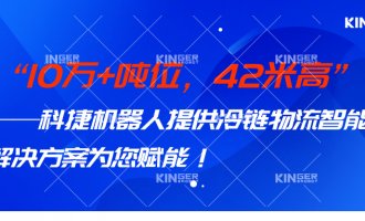 【幼捷有话说】 10万+吨位，42米高，人生就是搏机械人打造冷链物流智能化系统规划，助力冷链行业高质量发展！